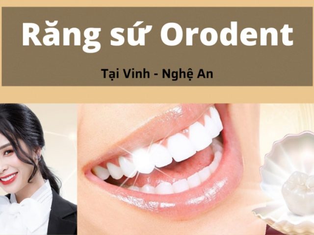 Răng sứ orodent tại Vinh Nghệ An – Tiêu chuẩn của đẹp và an toàn