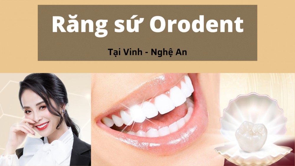 Răng sứ orodent tại Vinh Nghệ An – Tiêu chuẩn của đẹp và an toàn